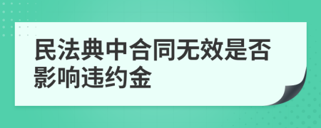 民法典中合同无效是否影响违约金