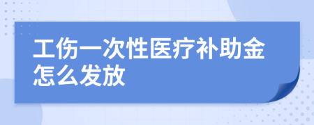 工伤一次性医疗补助金怎么发放