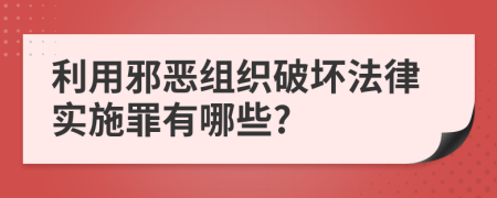 利用邪恶组织破坏法律实施罪有哪些?