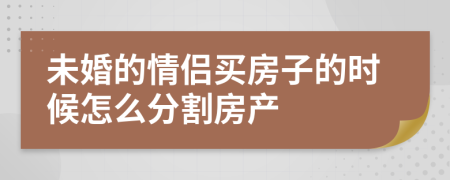 未婚的情侣买房子的时候怎么分割房产