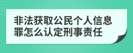 非法获取公民个人信息罪怎么认定刑事责任