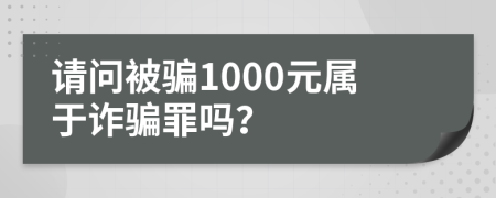 请问被骗1000元属于诈骗罪吗？