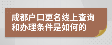 成都户口更名线上查询和办理条件是如何的