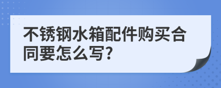 不锈钢水箱配件购买合同要怎么写?