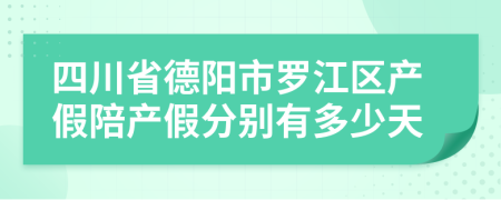 四川省德阳市罗江区产假陪产假分别有多少天