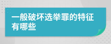 一般破坏选举罪的特征有哪些