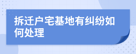 拆迁户宅基地有纠纷如何处理