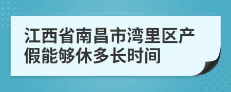 江西省南昌市湾里区产假能够休多长时间