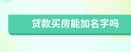 贷款买房能加名字吗