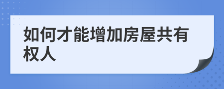 如何才能增加房屋共有权人