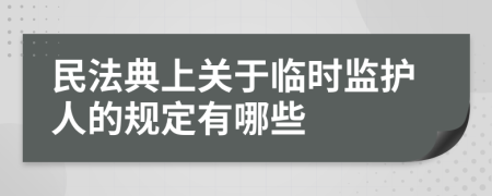 民法典上关于临时监护人的规定有哪些