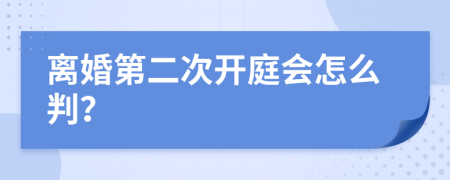 离婚第二次开庭会怎么判？