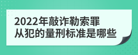 2022年敲诈勒索罪从犯的量刑标准是哪些