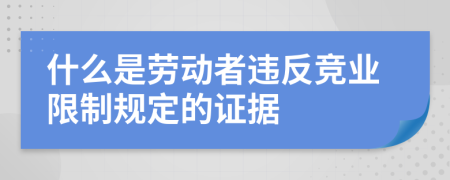 什么是劳动者违反竞业限制规定的证据