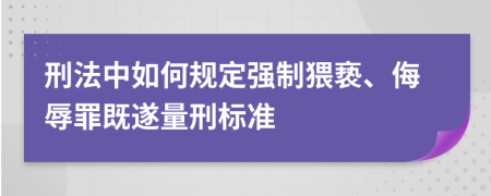 刑法中如何规定强制猥亵、侮辱罪既遂量刑标准