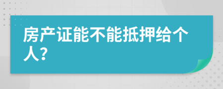 房产证能不能抵押给个人？