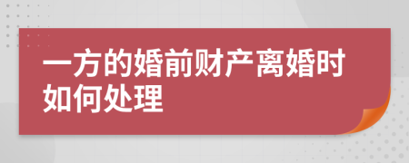 一方的婚前财产离婚时如何处理