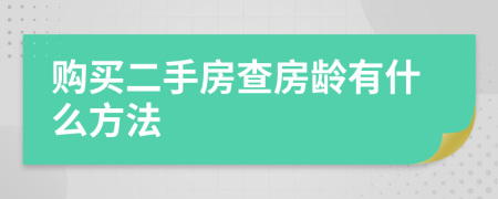 购买二手房查房龄有什么方法