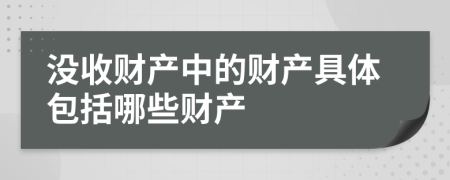 没收财产中的财产具体包括哪些财产