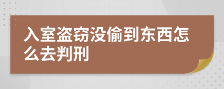 入室盗窃没偷到东西怎么去判刑