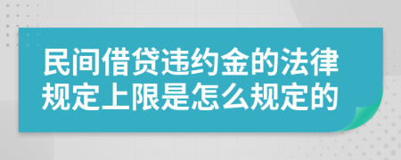 民间借贷违约金的法律规定上限是怎么规定的