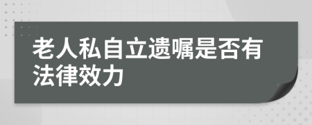 老人私自立遗嘱是否有法律效力
