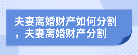 夫妻离婚财产如何分割，夫妻离婚财产分割