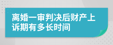 离婚一审判决后财产上诉期有多长时间