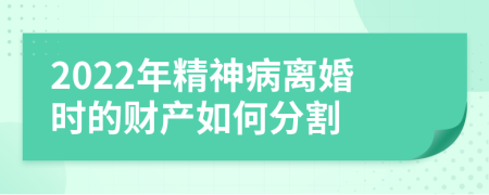 2022年精神病离婚时的财产如何分割