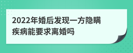 2022年婚后发现一方隐瞒疾病能要求离婚吗