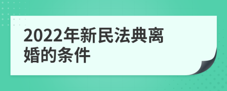 2022年新民法典离婚的条件