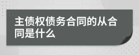 主债权债务合同的从合同是什么