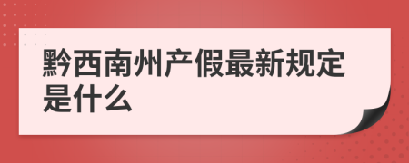 黔西南州产假最新规定是什么