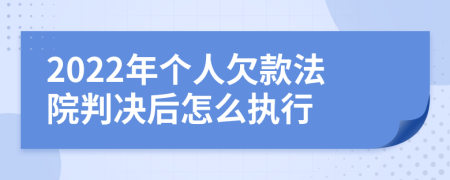 2022年个人欠款法院判决后怎么执行