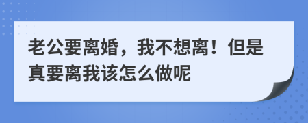 老公要离婚，我不想离！但是真要离我该怎么做呢