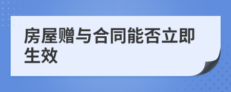 房屋赠与合同能否立即生效