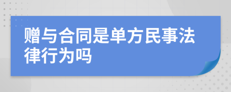 赠与合同是单方民事法律行为吗