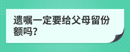 遗嘱一定要给父母留份额吗？