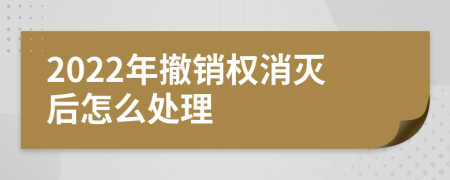 2022年撤销权消灭后怎么处理