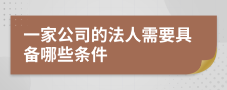 一家公司的法人需要具备哪些条件