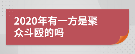 2020年有一方是聚众斗殴的吗