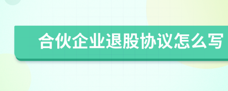 合伙企业退股协议怎么写