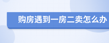 购房遇到一房二卖怎么办