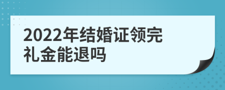 2022年结婚证领完礼金能退吗