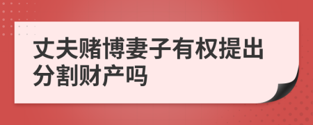 丈夫赌博妻子有权提出分割财产吗