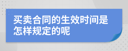 买卖合同的生效时间是怎样规定的呢