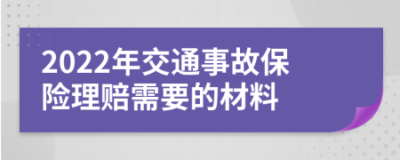 2022年交通事故保险理赔需要的材料