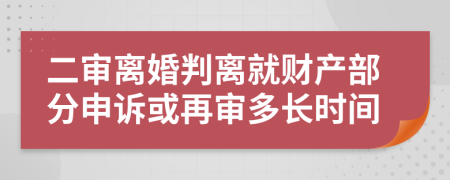 二审离婚判离就财产部分申诉或再审多长时间