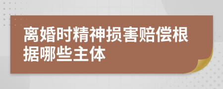 离婚时精神损害赔偿根据哪些主体