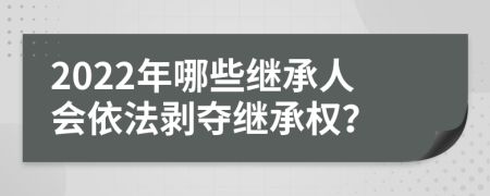 2022年哪些继承人会依法剥夺继承权？